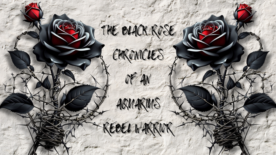 Rebel Blooms: The Black Rose Chronicles of an Aquarius Warrior