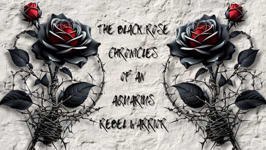 Rebel Blooms: The Black Rose Chronicles of an Aquarius Warrior