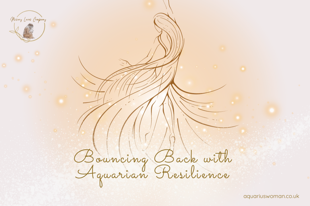 Aquarius Woman - Misery Loves Company - Bouncing Back with Aquarian Resilience: A Tale of Survival, Learning, and Unyielding Determination