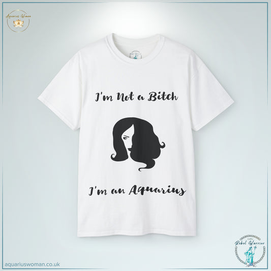 I'm Not a Bitch, I'm an Aquarius Woman from the Rebel Warrior Collection White Tee