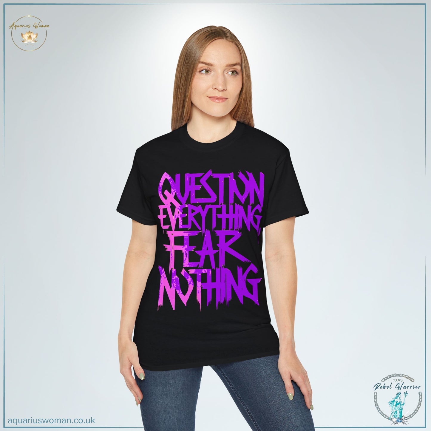 "Question Everything, Fear Nothing" Rebel Warrior T-Shirt by Aquarius Woman